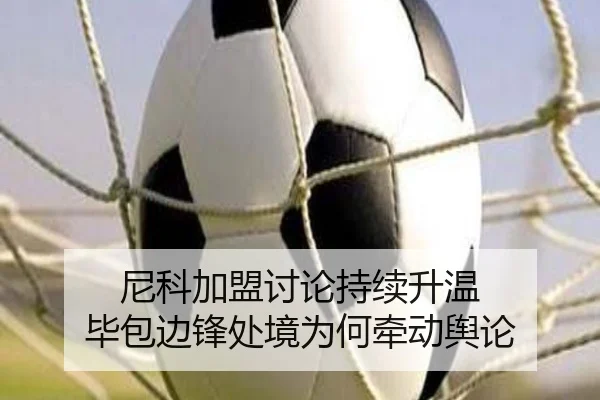 尼科加盟讨论持续升温 毕包边锋处境为何牵动舆论